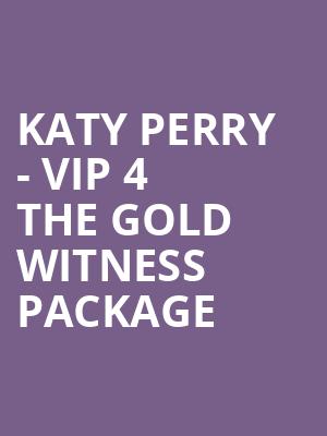 Katy Perry - VIP 4 The Gold Witness Package at O2 Arena